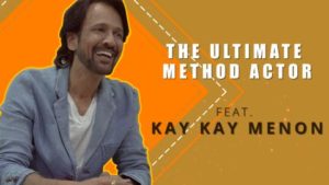 The Ultimate Method Actor Ft. Kay Kay Menon