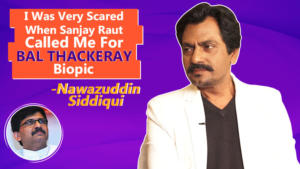 Nawazuddin Siddiqui: I was very scared when Sanjay Raut called me for the Bal Thackeray biopic 