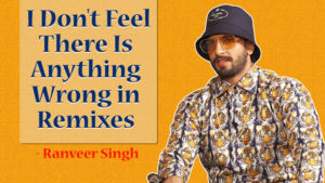 I don't feel there's anything wrong with remixes-Ranveer Singh