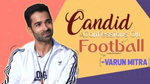 Varun Mitra's candid confessions on his Love for football