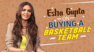 Esha Gupta talks about BUYING a basketball team and being vegetarian