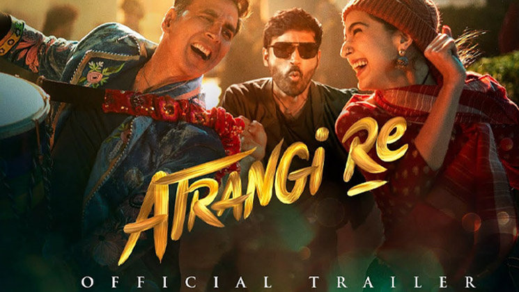 Atrangi Re, Atrangi Re trailer, Sara Ali Khan, Dhanush, Akshay Kumar