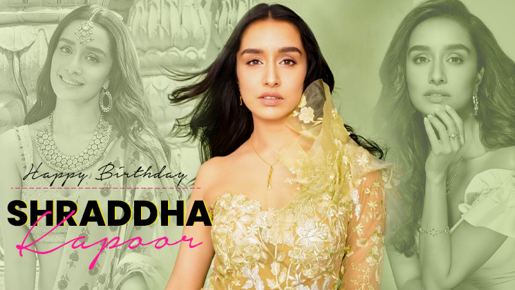 shraddha kapoor, shraddha kapoor birthday special, happy birthday shraddha kapoor,